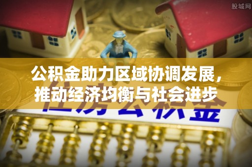 高树公积金助力区域协调发展，推动经济均衡与社会进步