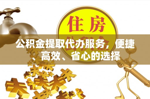 高树公积金提取代办服务，便捷、高效、省心的选择