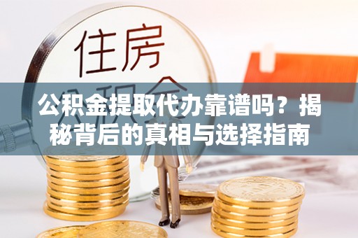 高树公积金提取代办靠谱吗？揭秘背后的真相与选择指南