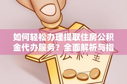 高树如何轻松办理提取住房公积金代办服务？全面解析与指南