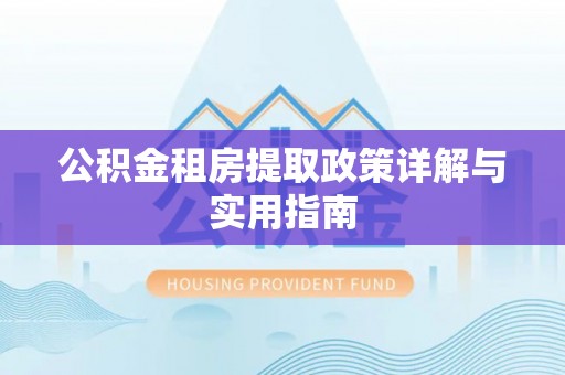 高树公积金租房提取政策详解与实用指南