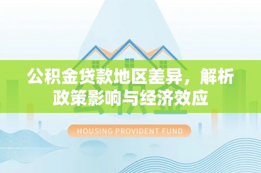 高树公积金贷款地区差异，解析政策影响与经济效应