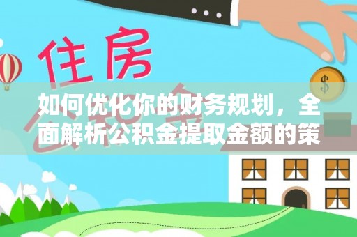 高树如何优化你的财务规划，全面解析公积金提取金额的策略与技巧