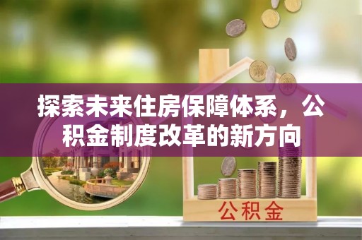 高树探索未来住房保障体系，公积金制度改革的新方向