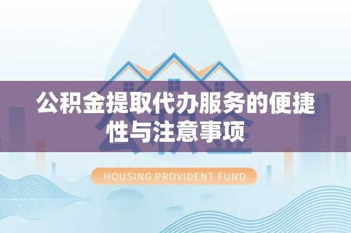 高树公积金提取代办服务的便捷性与注意事项