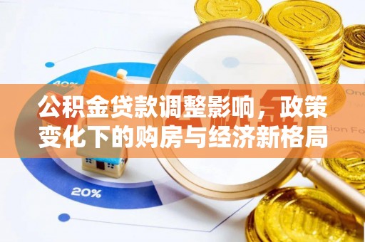 高树公积金贷款调整影响，政策变化下的购房与经济新格局