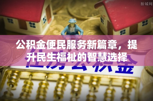高树公积金便民服务新篇章，提升民生福祉的智慧选择
