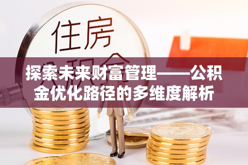 高树探索未来财富管理——公积金优化路径的多维度解析