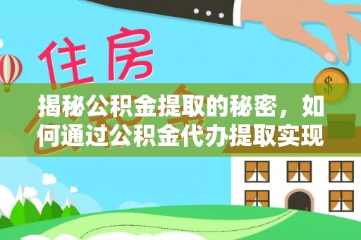 高树揭秘公积金提取的秘密，如何通过公积金代办提取实现财务自由