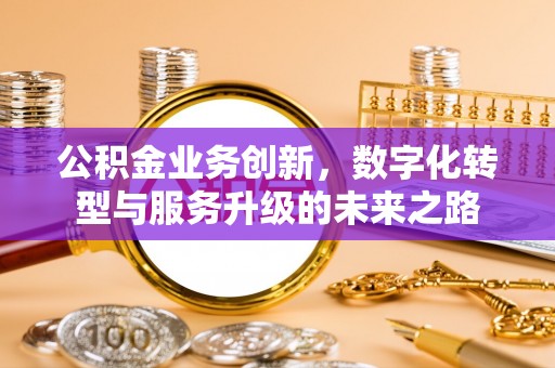 高树公积金业务创新，数字化转型与服务升级的未来之路