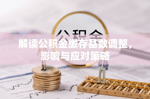 高树解读公积金缴存基数调整，影响与应对策略