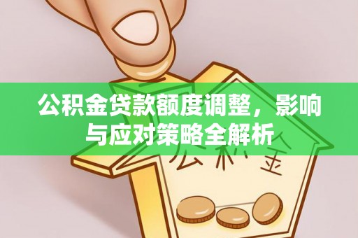 高树公积金贷款额度调整，影响与应对策略全解析