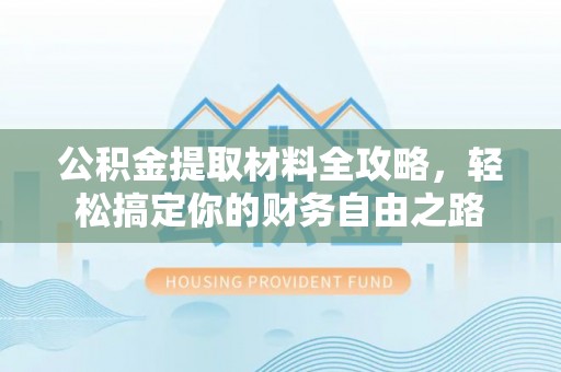 高树公积金提取材料全攻略，轻松搞定你的财务自由之路
