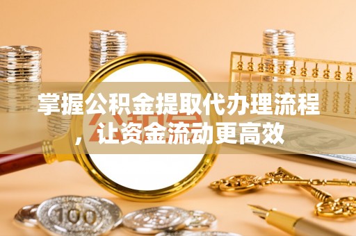 高树掌握公积金提取代办理流程，让资金流动更高效
