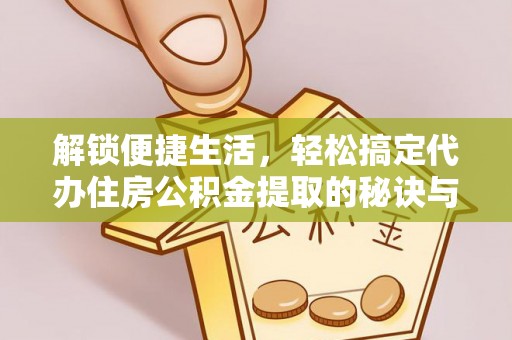 高树解锁便捷生活，轻松搞定代办住房公积金提取的秘诀与技巧