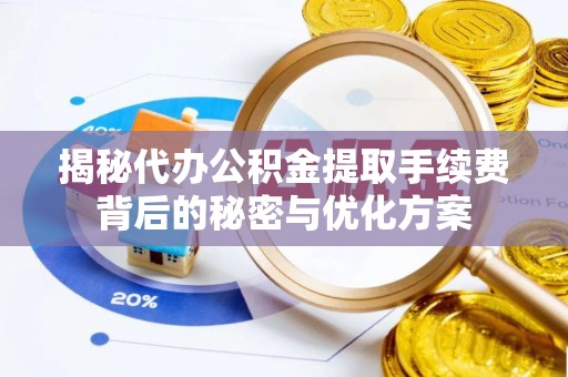 高树揭秘代办公积金提取手续费背后的秘密与优化方案