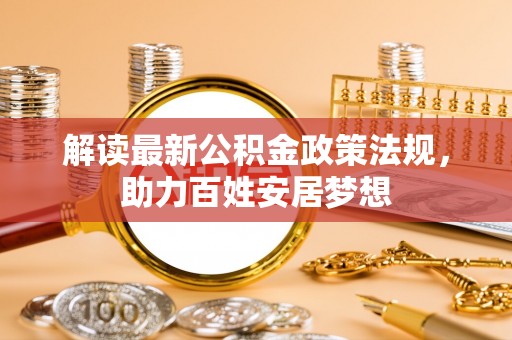 高树解读最新公积金政策法规，助力百姓安居梦想