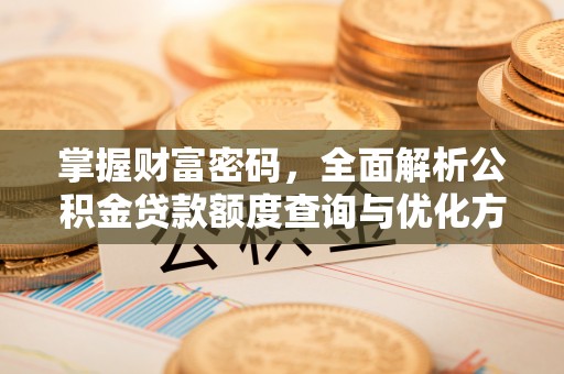 高树掌握财富密码，全面解析公积金贷款额度查询与优化方案