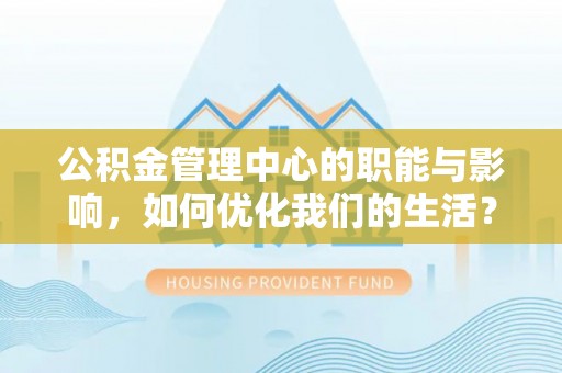 高树公积金管理中心的职能与影响，如何优化我们的生活？