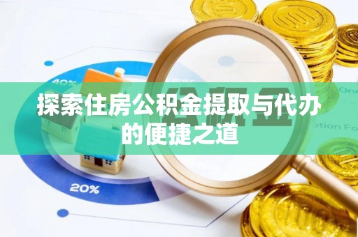 高树探索住房公积金提取与代办的便捷之道