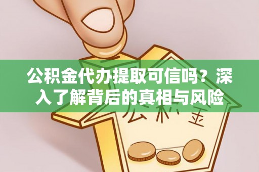 高树公积金代办提取可信吗？深入了解背后的真相与风险