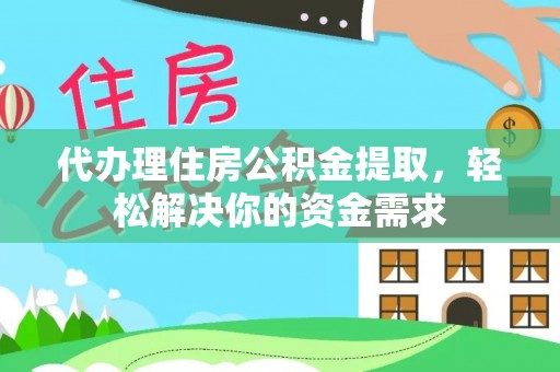 高树代办理住房公积金提取，轻松解决你的资金需求