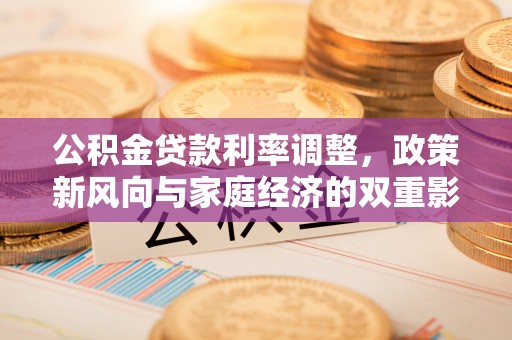 高树公积金贷款利率调整，政策新风向与家庭经济的双重影响