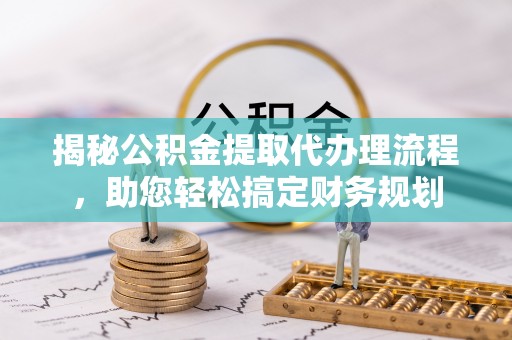 高树揭秘公积金提取代办理流程，助您轻松搞定财务规划