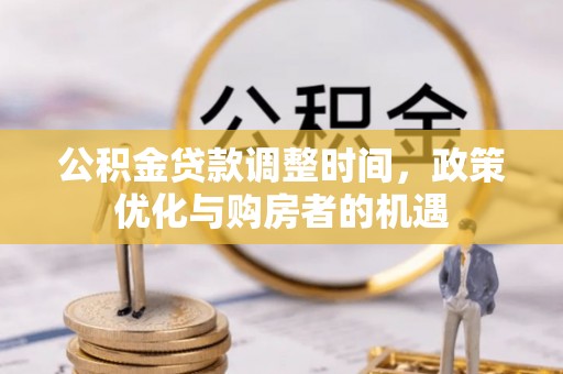 高树公积金贷款调整时间，政策优化与购房者的机遇