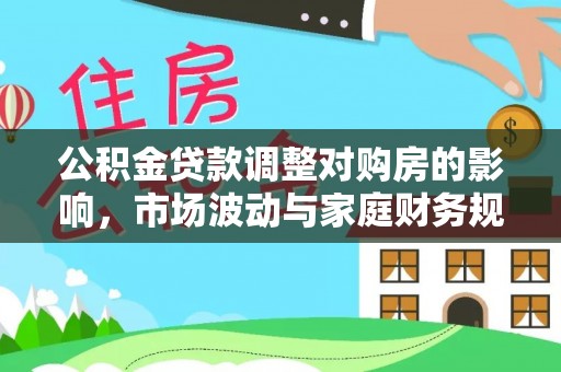 高树公积金贷款调整对购房的影响，市场波动与家庭财务规划