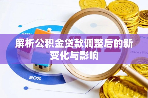 高树解析公积金贷款调整后的新变化与影响