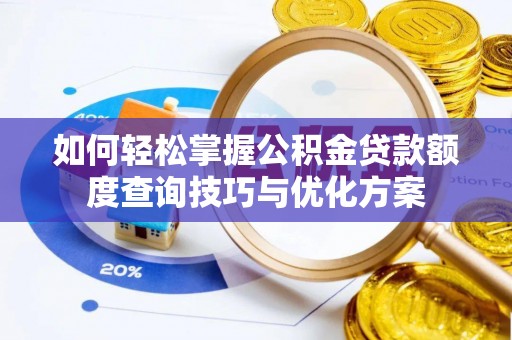 高树如何轻松掌握公积金贷款额度查询技巧与优化方案