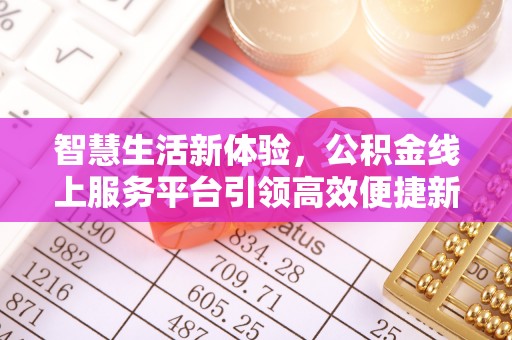 高树智慧生活新体验，公积金线上服务平台引领高效便捷新时代