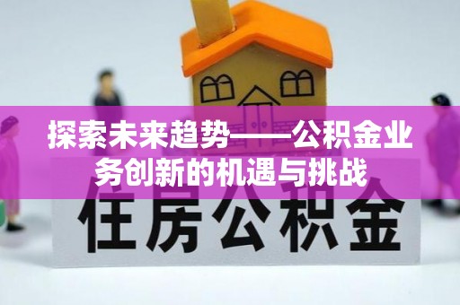 高树探索未来趋势——公积金业务创新的机遇与挑战