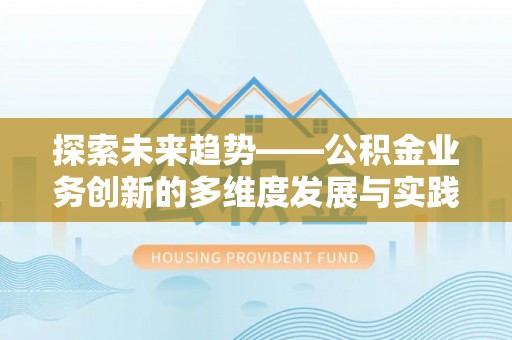 高树探索未来趋势——公积金业务创新的多维度发展与实践