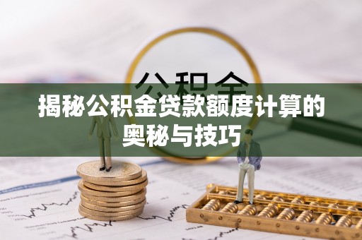 高树揭秘公积金贷款额度计算的奥秘与技巧