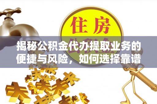 高树揭秘公积金代办提取业务的便捷与风险，如何选择靠谱服务？