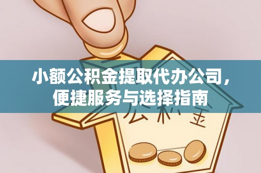 高树小额公积金提取代办公司，便捷服务与选择指南
