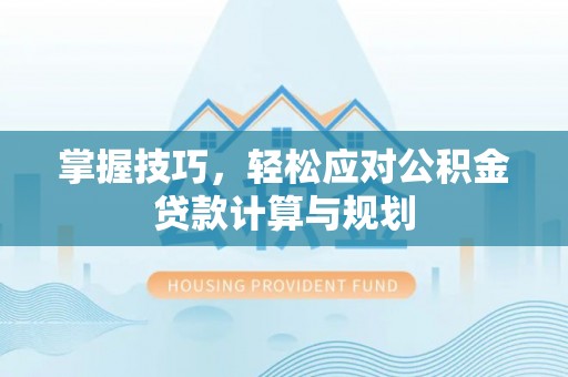 高树掌握技巧，轻松应对公积金贷款计算与规划