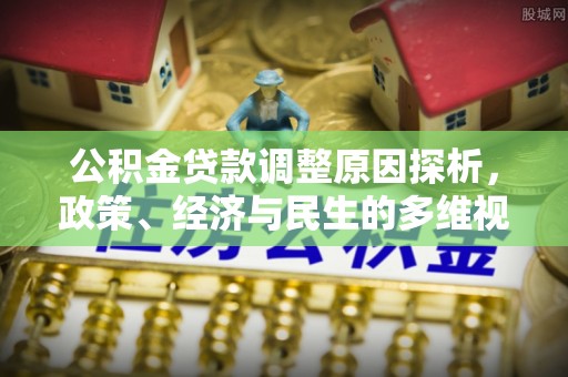 高树公积金贷款调整原因探析，政策、经济与民生的多维视角