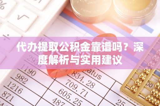 高树代办提取公积金靠谱吗？深度解析与实用建议