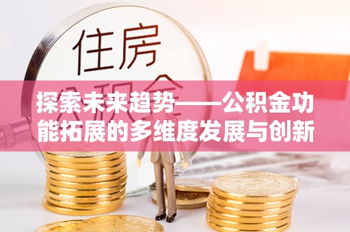 高树探索未来趋势——公积金功能拓展的多维度发展与创新