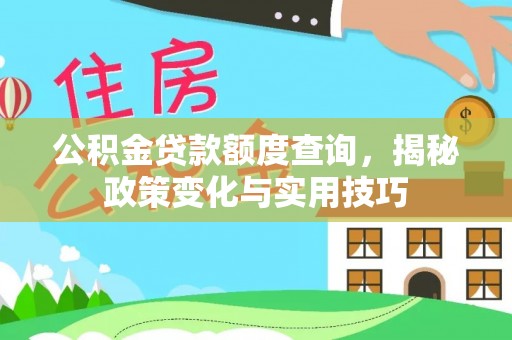 高树公积金贷款额度查询，揭秘政策变化与实用技巧