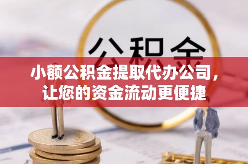 高树小额公积金提取代办公司，让您的资金流动更便捷