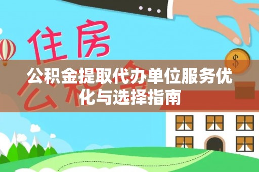 高树公积金提取代办单位服务优化与选择指南