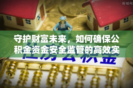 高树守护财富未来，如何确保公积金资金安全监管的高效实施