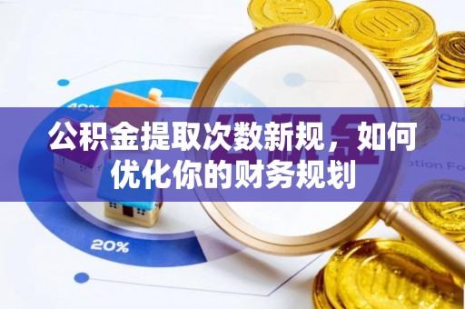 高树公积金提取次数新规，如何优化你的财务规划
