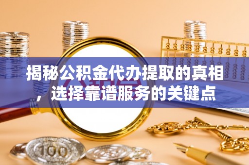 高树揭秘公积金代办提取的真相，选择靠谱服务的关键点