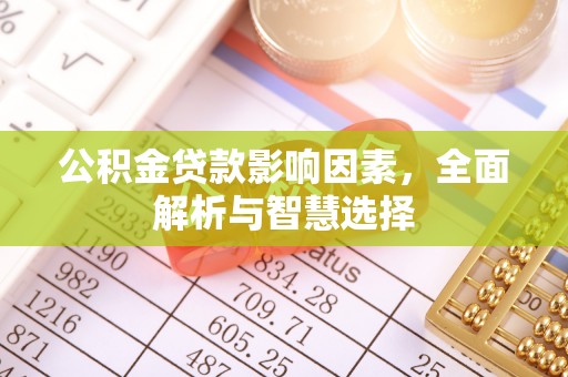 高树公积金贷款影响因素，全面解析与智慧选择
