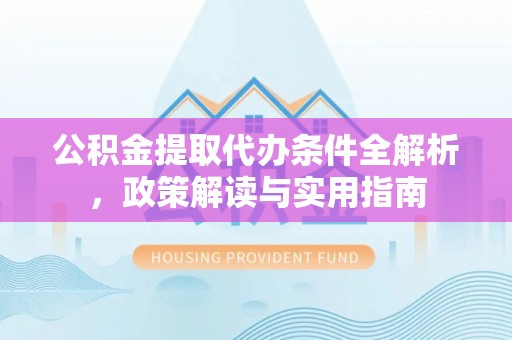 高树公积金提取代办条件全解析，政策解读与实用指南